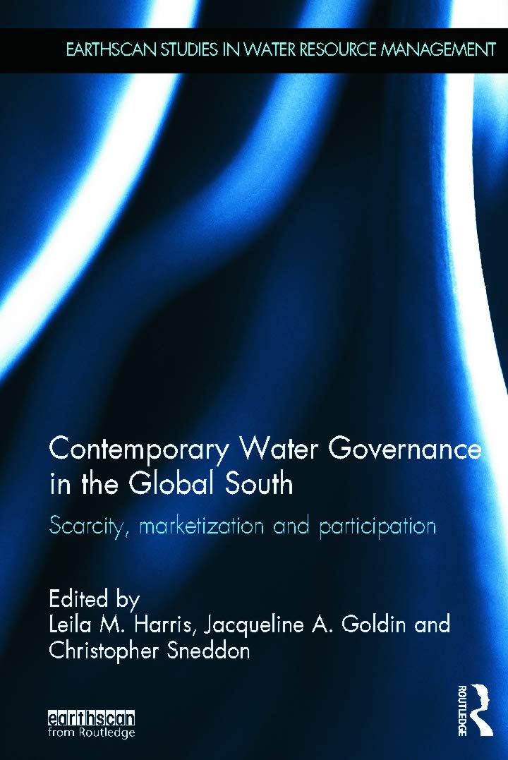 Contemporary Water Governance in the Global South: Scarcity, Marketization, and Participation | Earthscan Studies in Water Resource Management for Policy Makers and Researchers