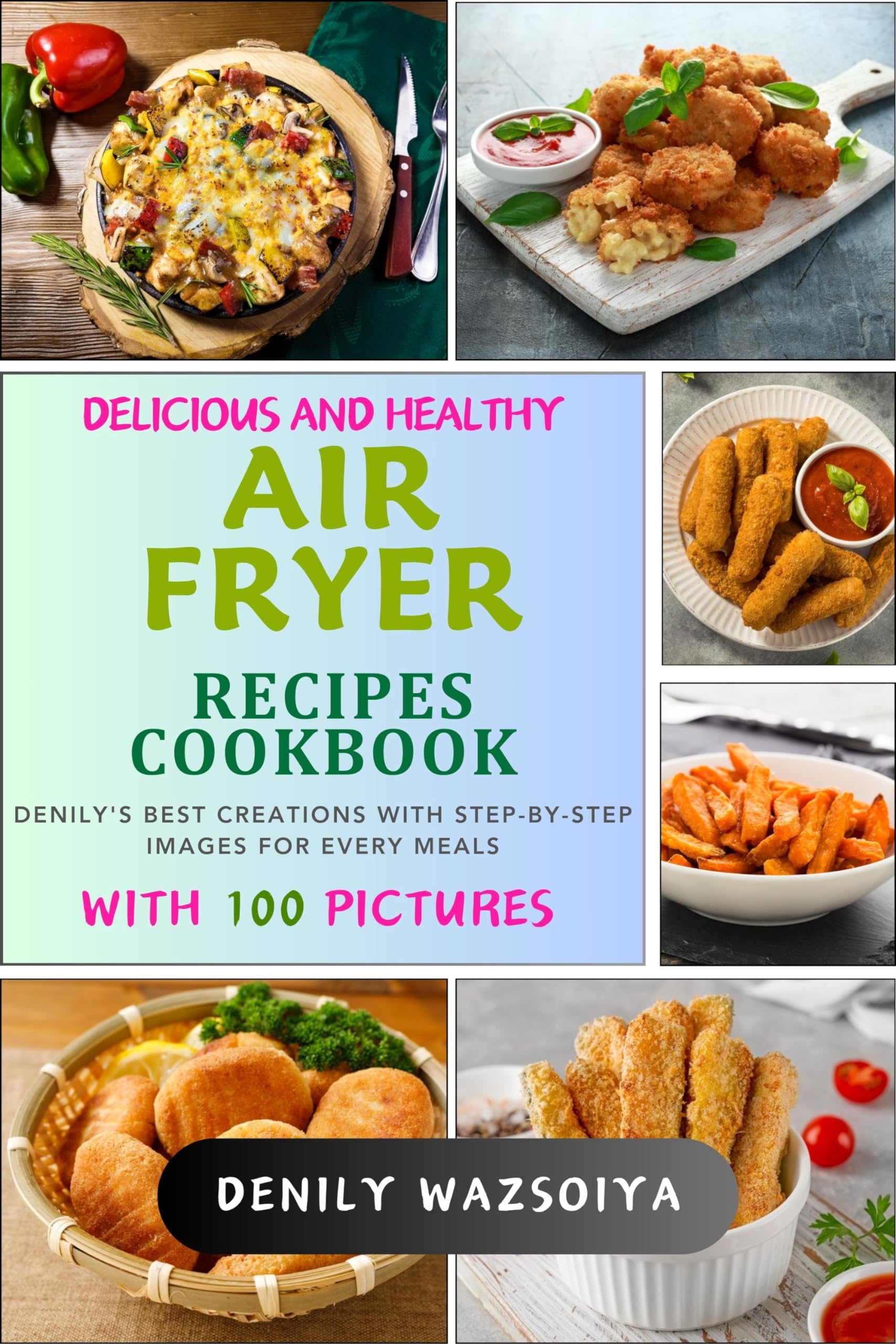 Denily’s Delicious & Healthy Air Fryer Cookbook: Step-by-Step Recipes with Photos for Easy Meals – Perfect for Quick Dinners & Family Cooking