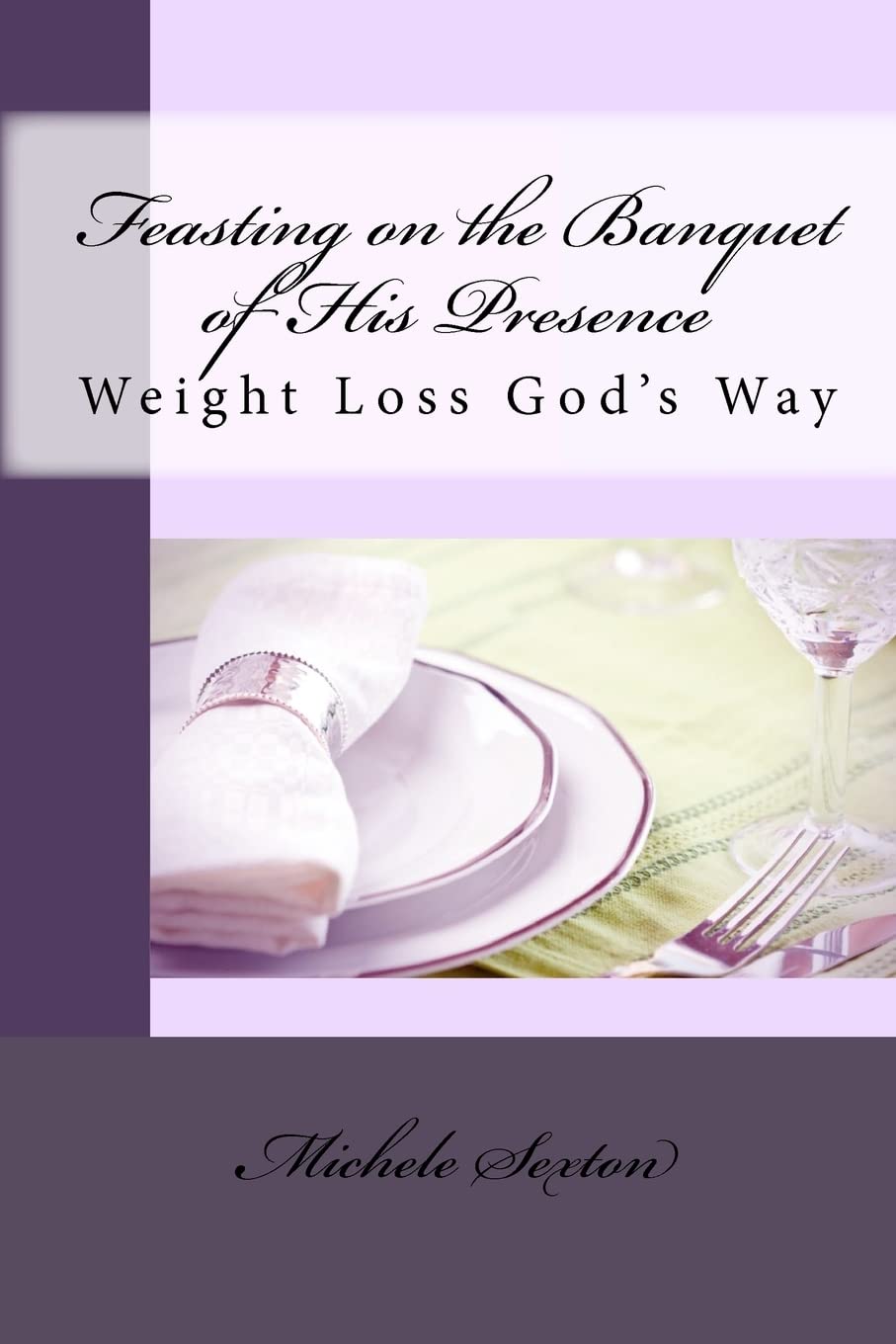 Feasting on the Banquet of His Presence: Christian Weight Loss Guide for Spiritual Wellness & Healthy Living - Perfect for Bible Study Groups & Personal Devotion