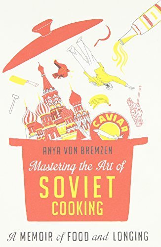 Mastering the Art of Soviet Cooking: A Memoir of Food and Longing by Anya Von Bremzen - Hardcover 2013 Edition | Russian Cuisine History, Cultural Cookbook, Gift for Foodies & History Lovers | Perfect for Book Clubs and Culinary Enthusiasts