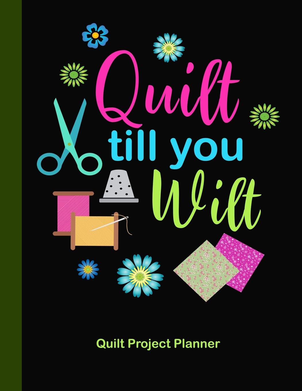 Quilt Till You Wilt Quilt Project Planner - Design & Layout Quilting Journal for Beginners & Experts | Perfect for Quilting Projects, Sewing Patterns & Fabric Organization