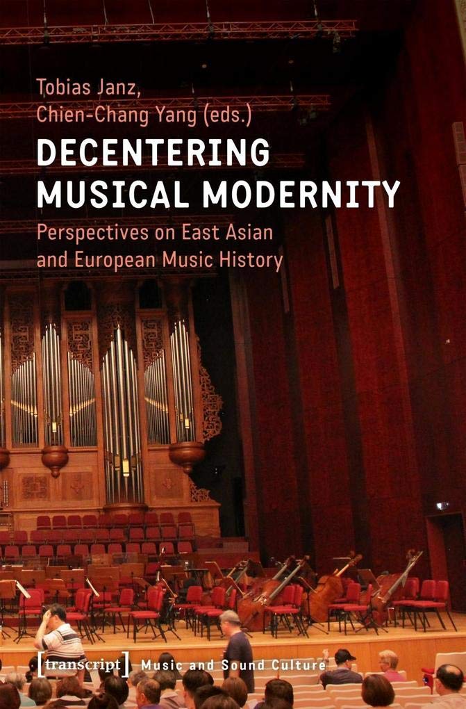 Decentering Musical Modernity: East Asian & European Music History Perspectives | Music & Sound Culture Book | Perfect for Music Scholars & Historians