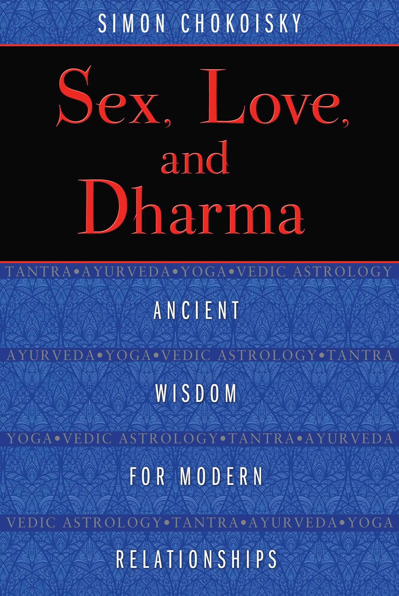 Sex, Love & Dharma: Ancient Wisdom for Modern Relationships - Spiritual Guide for Couples, Dating & Marriage Advice