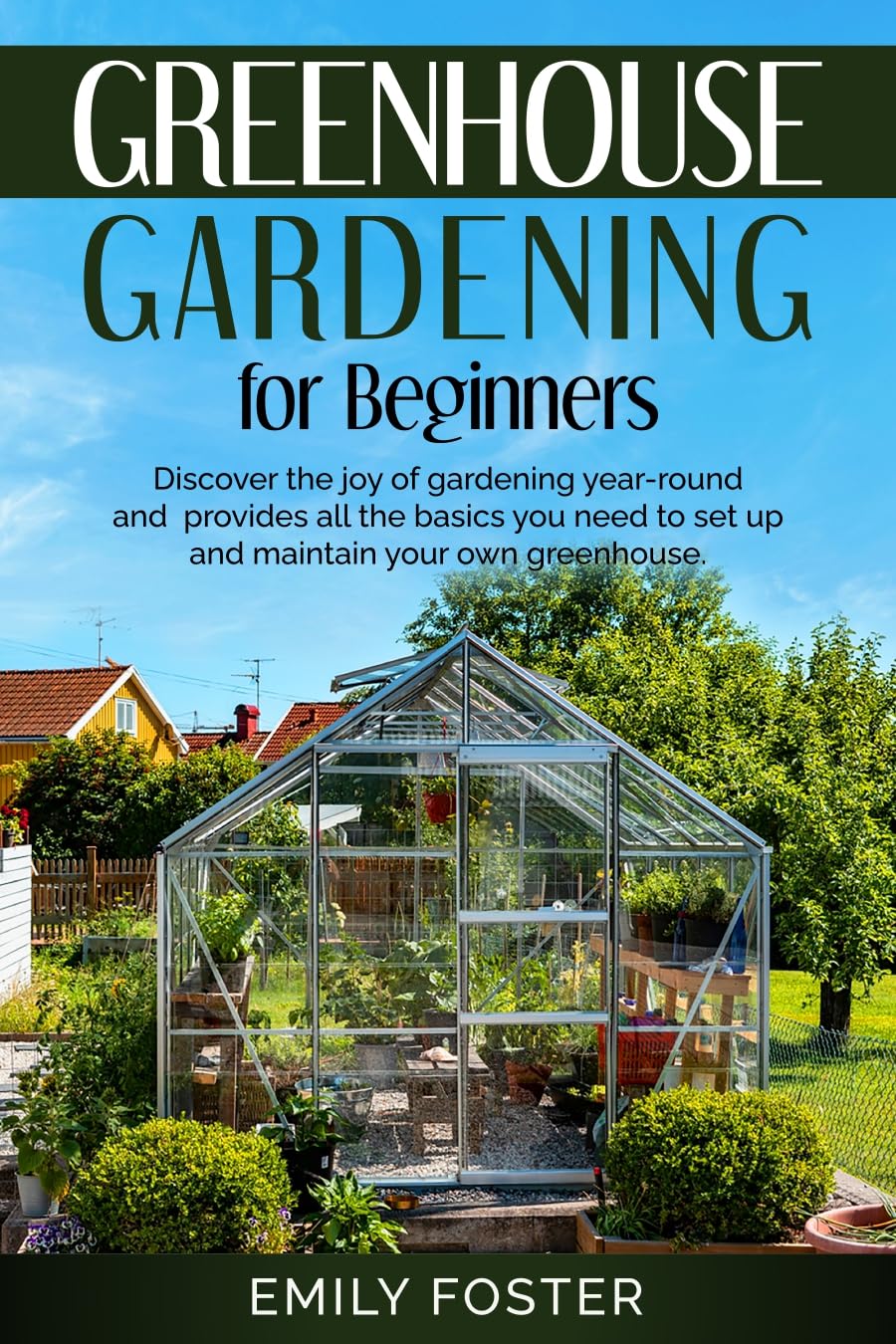 Greenhouse Gardening for Beginners - Year-Round Gardening Guide | Setup & Maintenance Tips for Home Greenhouses | Perfect for Urban Farming, Organic Vegetables & Indoor Plant Lovers