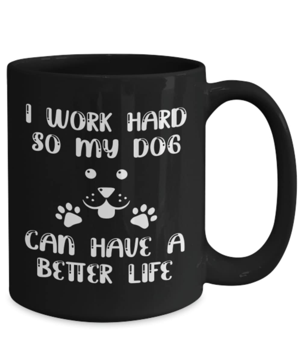 Funny Dog Lover Coffee Mug - 'I Work Hard So My Dog Can Have A Better Life' - Cute Gift for Dog Owners - Perfect for Morning Coffee, Office Use & Dog Lover Gifts