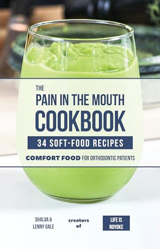 The Pain In The Mouth Cookbook: 34 Soft-Food Recipes for Orthodontic Patients & Dental Surgery Recovery - Easy Comfort Meals for Braces, Wisdom Teeth Removal & TMJ Relief (Perfect for Post-Op & Sensitive Teeth)