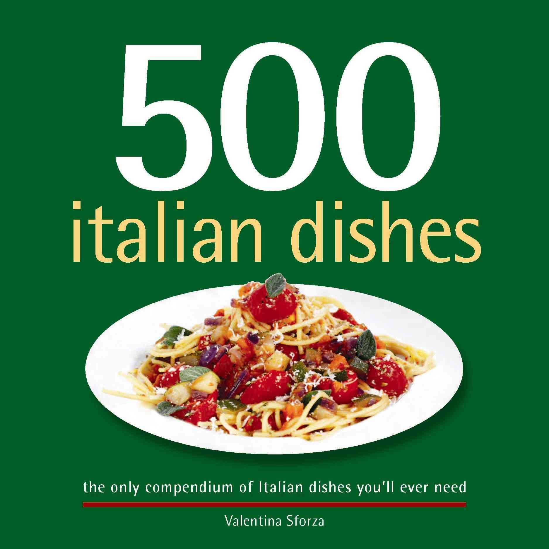 500 Italian Dishes Cookbook: Authentic Recipes from Italy - The Ultimate Italian Cooking Guide for Home Chefs | Perfect for Family Dinners, Date Nights & Italian-Themed Parties