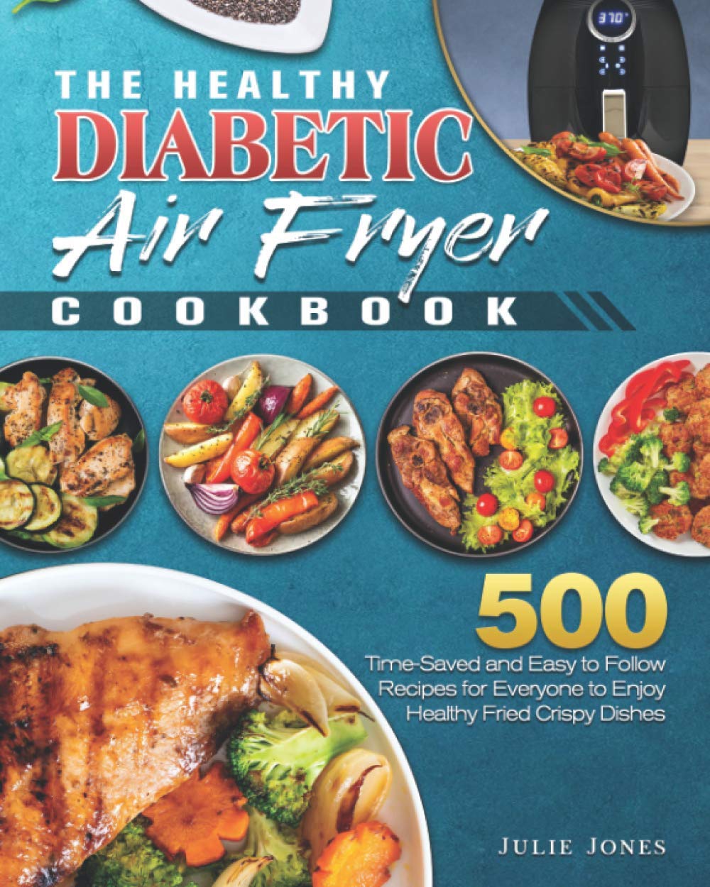 Healthy Diabetic Air Fryer Cookbook: 500 Easy Time-Saving Recipes for Crispy Fried Dishes | Low-Carb & Sugar-Free Meals | Perfect for Diabetes Management & Family Dinners