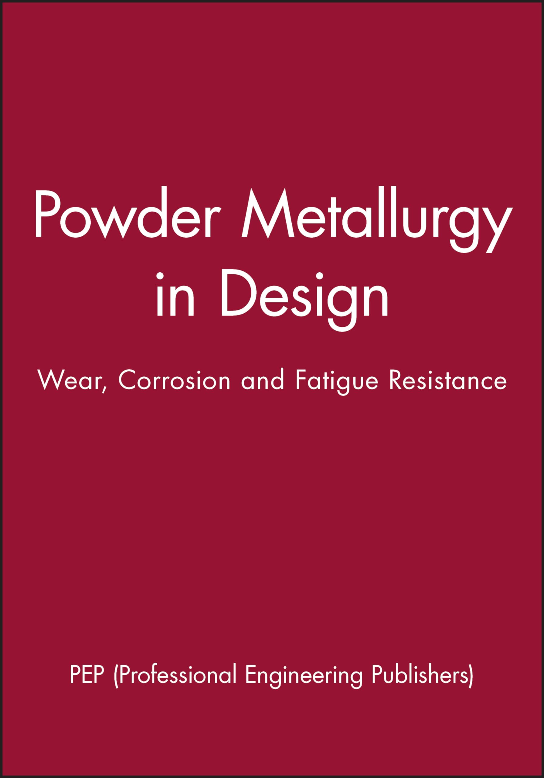 Powder Metallurgy in Design: Wear, Corrosion and Fatigue Resistance - IMechE Seminar Publications | Advanced Material Engineering for Industrial Applications