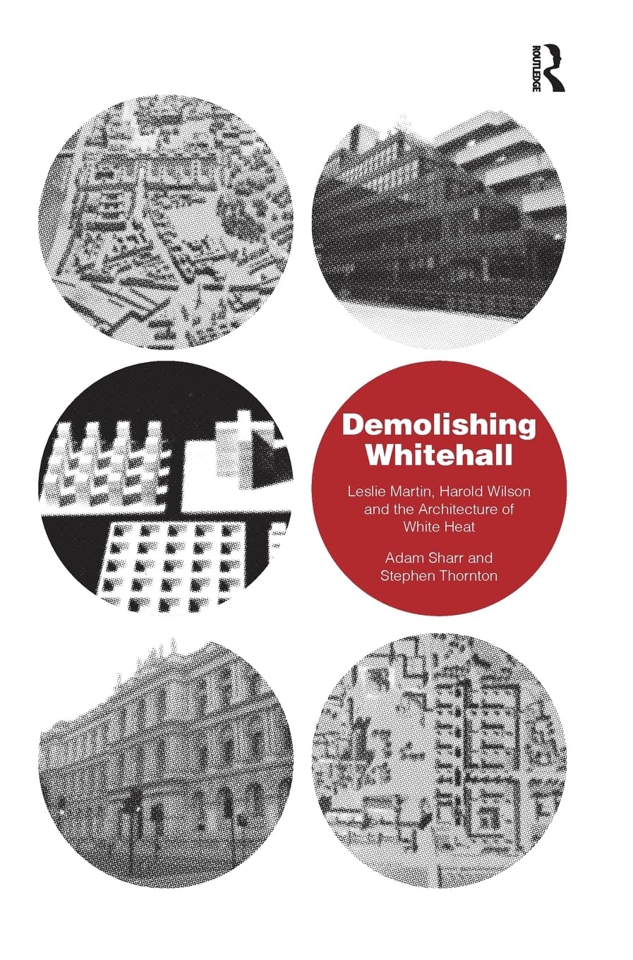 Demolishing Whitehall: Leslie Martin, Harold Wilson & the Architecture of White Heat - British Political History Book for Architecture & Political Science Enthusiasts