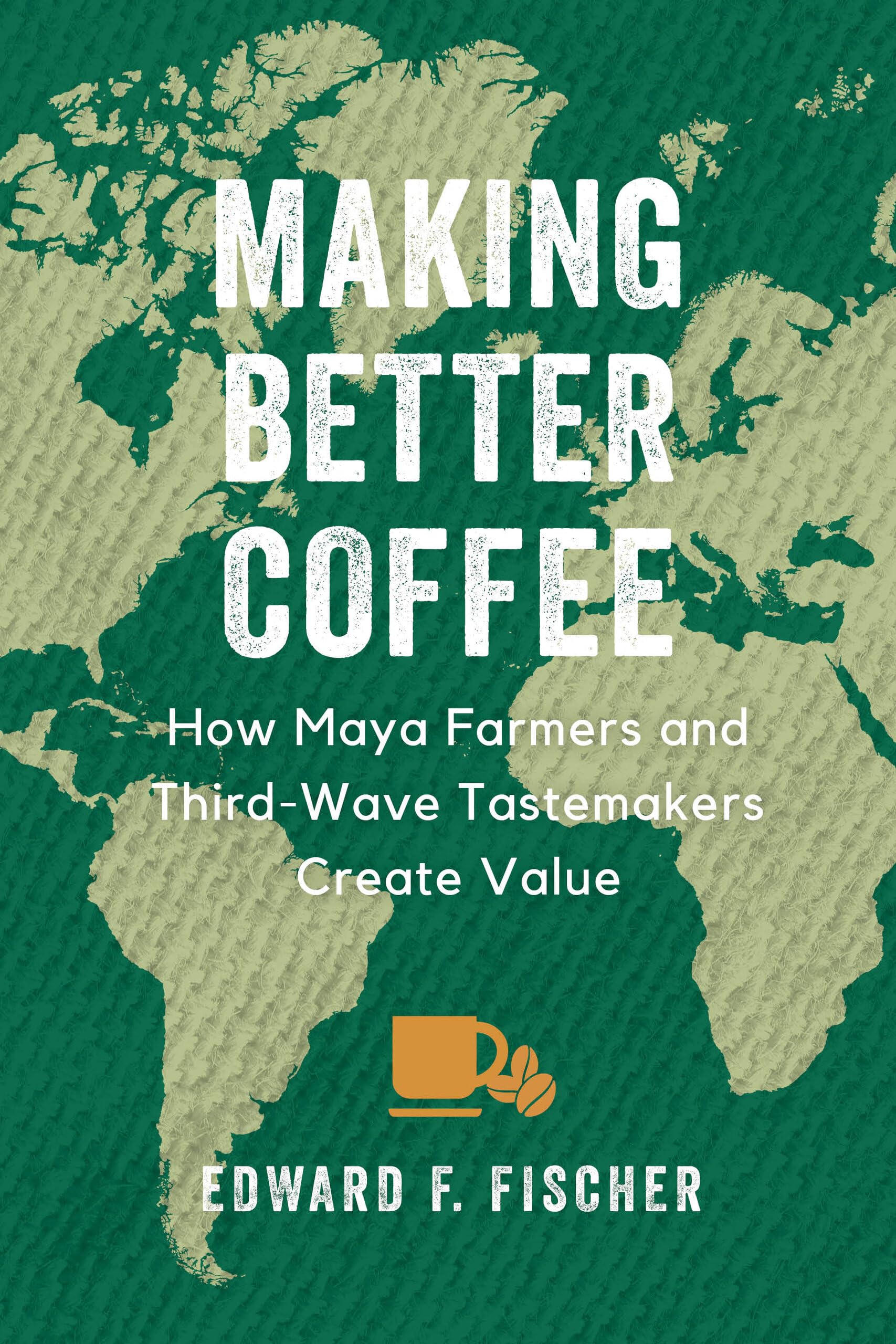 Making Better Coffee: How Maya Farmers and Third Wave Tastemakers Create Value - Premium Coffee Beans for Home Brewing & Specialty Cafes