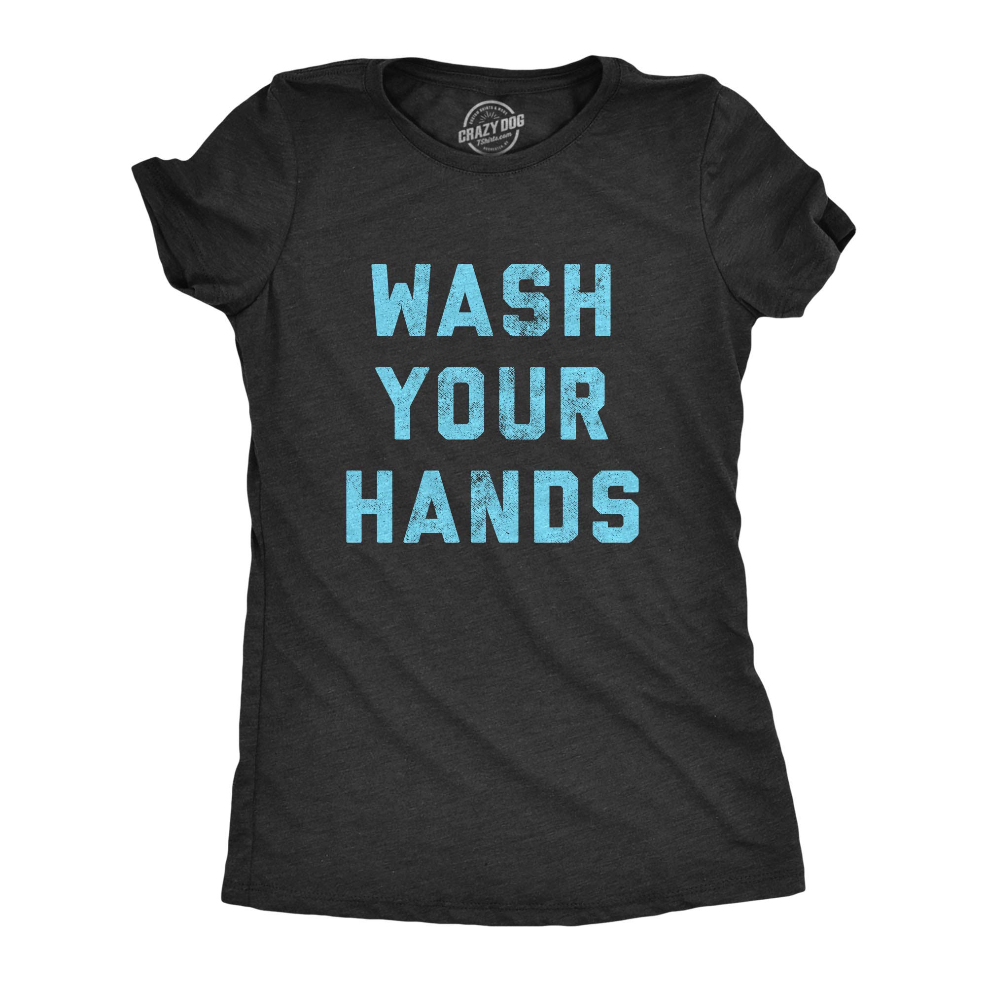 Funny Women's Wash Your Hands T-Shirt | Virus Protection & Sanitizing Novelty Tee | Perfect for Pandemic Humor, Healthcare Workers & Safety Awareness