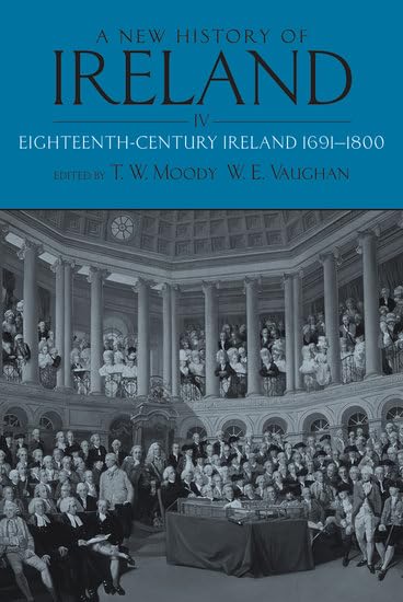 A New History of Ireland, Volume IV: Eighteenth Century Ireland 1691-1800 - Comprehensive Historical Study of 18th Century Ireland - Perfect for History Students, Researchers & Irish Culture Enthusiasts