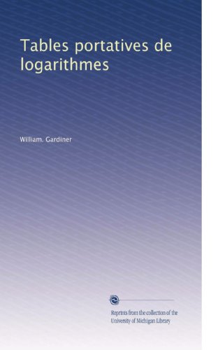 Portable Logarithm Tables (French Edition) - Perfect for Math Students, Engineers & Scientists