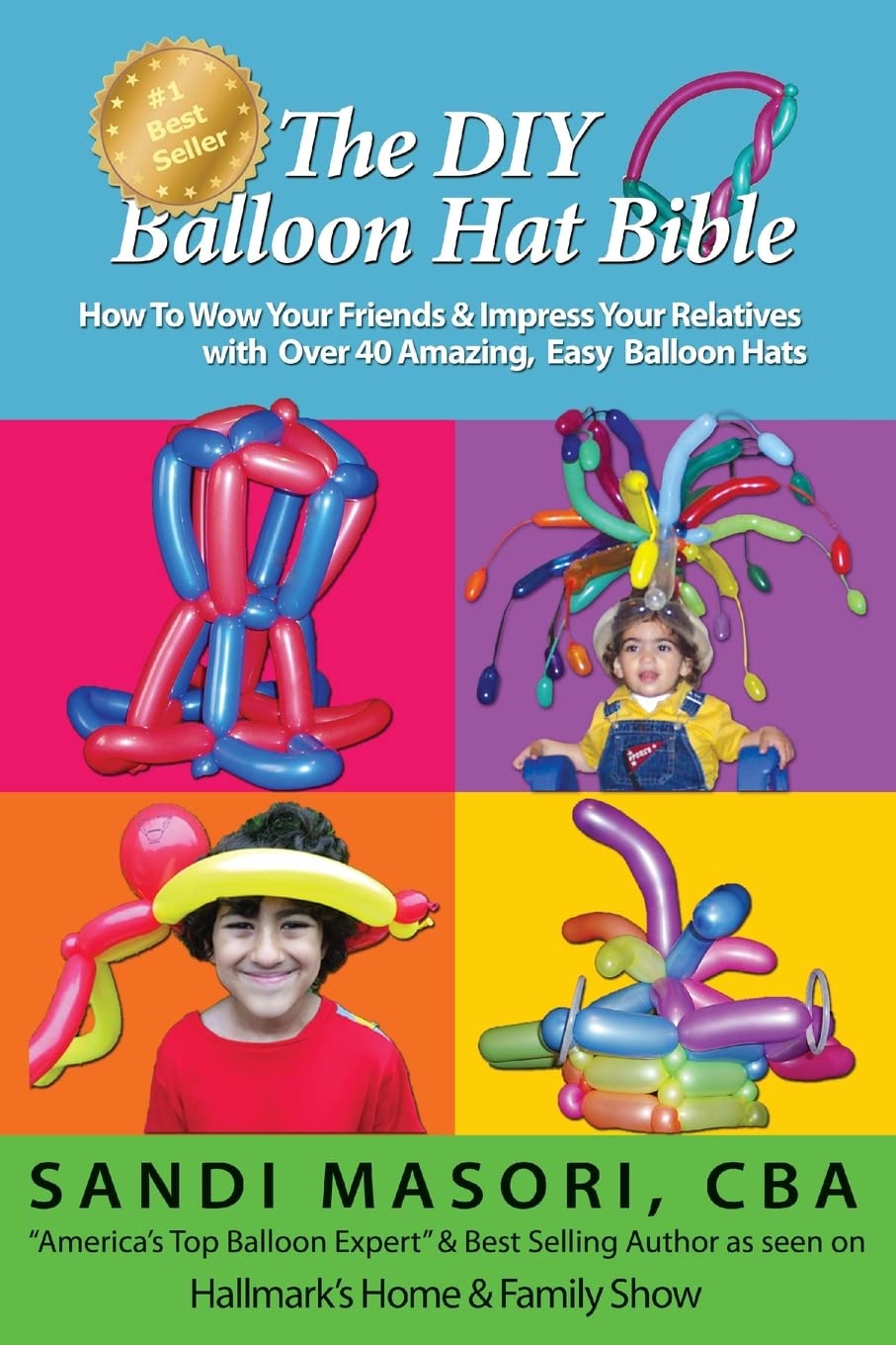 DIY Balloon Hat Bible: 40+ Easy & Amazing Balloon Hat Tutorials for Parties, Events & Fun - Impress Friends & Family with Creative Balloon Art