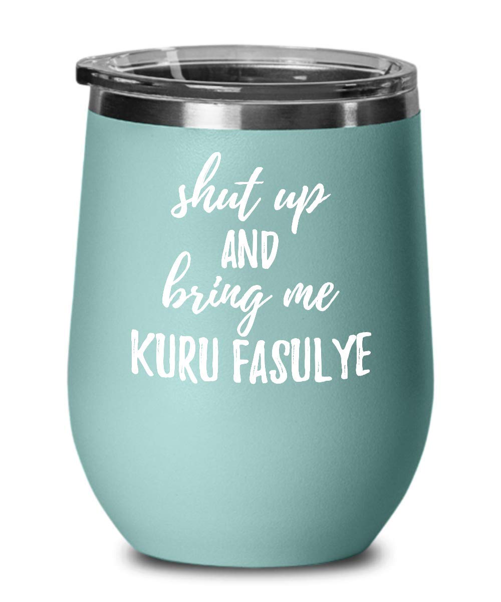 Funny Insulated Wine Tumbler with Lid - 'Shut Up And Bring Me Kuru Fasulye' Rude Humor Gift - Teal Color - Perfect for Office Pranks, White Elephant Gifts & Wine Lovers