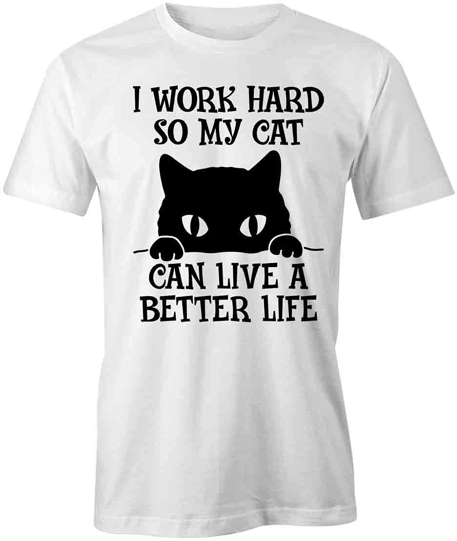 Funny Cat Lover T-Shirt - 'Work Hard So My Cat Can Live A Better Life' Graphic Tee | White Printed Cotton Shirt for Casual Wear, Cat Owner Gifts & Pet Lover Apparel