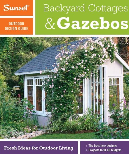 Sunset Outdoor Design Guide: Backyard Cottages & Gazebos - Fresh Ideas for Outdoor Living Spaces | Perfect for Patio, Garden & Backyard Relaxation