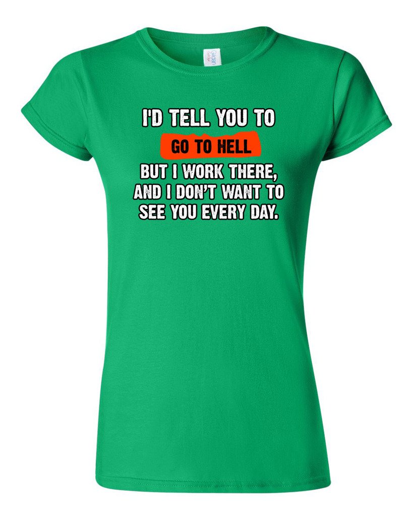 Funny Humor 'I'd Tell You to Go to Hell But I Work There' Junior T-Shirt - Sarcastic Work Office Gift for Teens & Adults