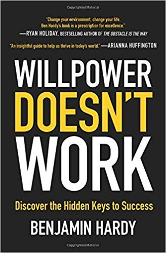 Willpower Doesn't Work by Benjamin Hardy - Success Keys for Entrepreneurs & Professionals