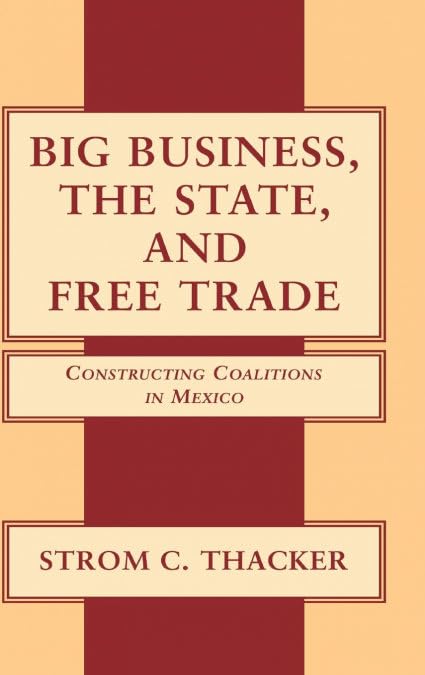 Big Business, the State, and Free Trade: Building Economic Coalitions in Mexico | Political Economy Analysis for Trade Policy & International Relations