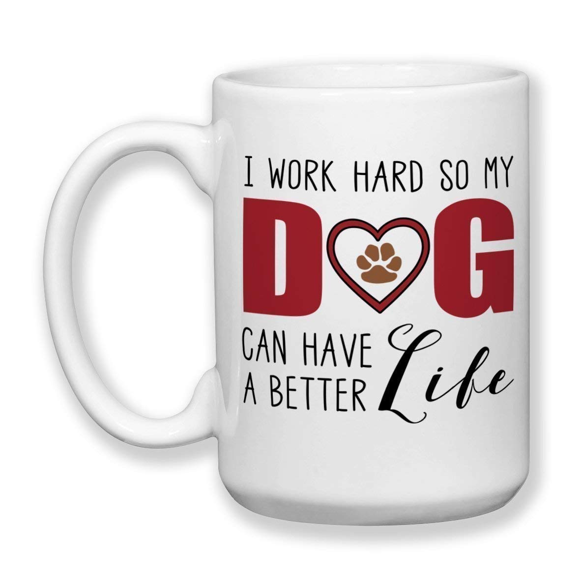 Funny Dog Lover Ceramic Coffee Mug - 'I Work Hard So My Dog Can Have a Better Life' Gift for Dog Moms & Dads - Perfect for Office, Home Use & Pet Lover Gifts