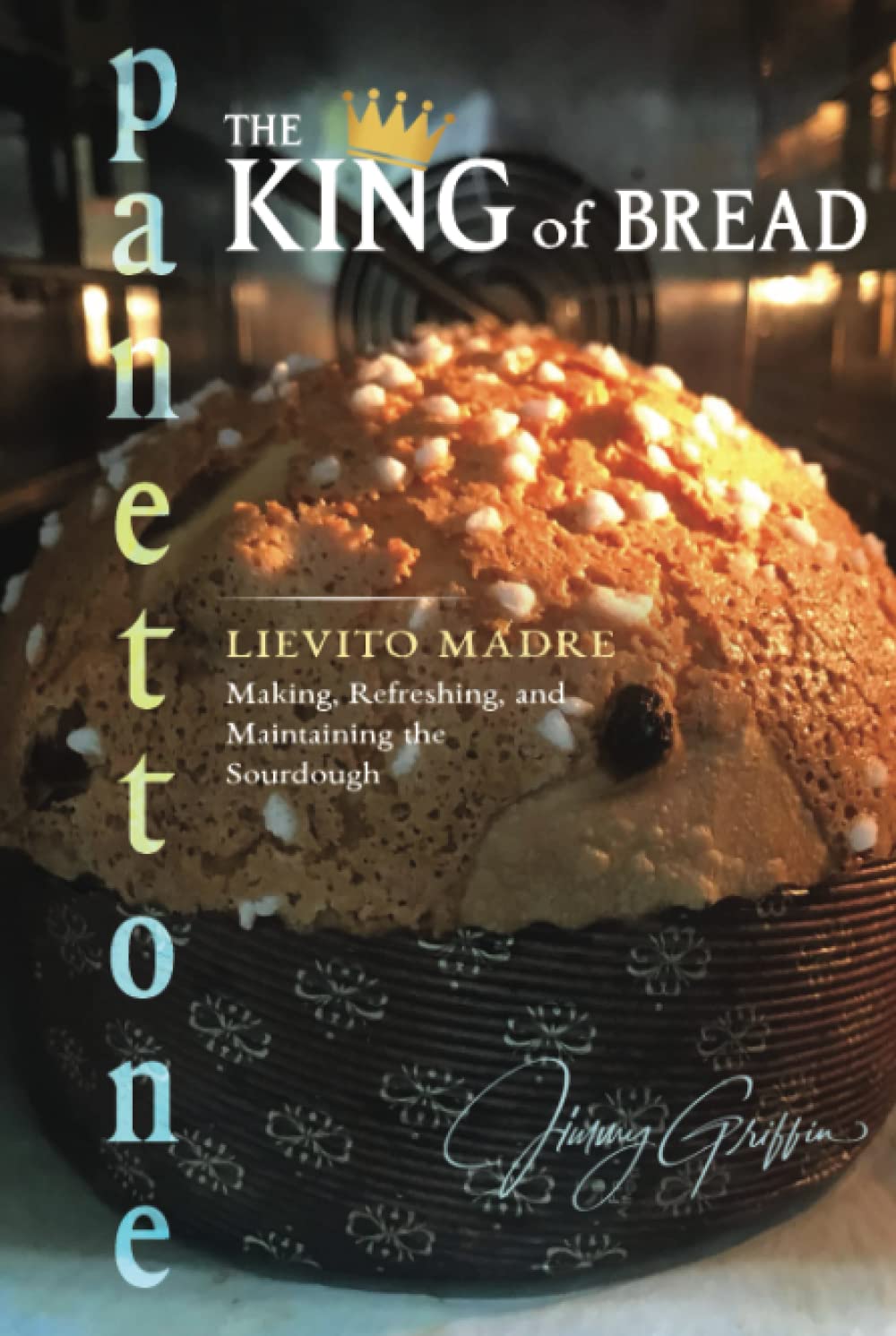 Panettone - The King of Bread: How to Make, Refresh & Maintain Lievito Madre Sourdough Starter | Perfect for Holiday Baking, Gift Giving & Italian Desserts