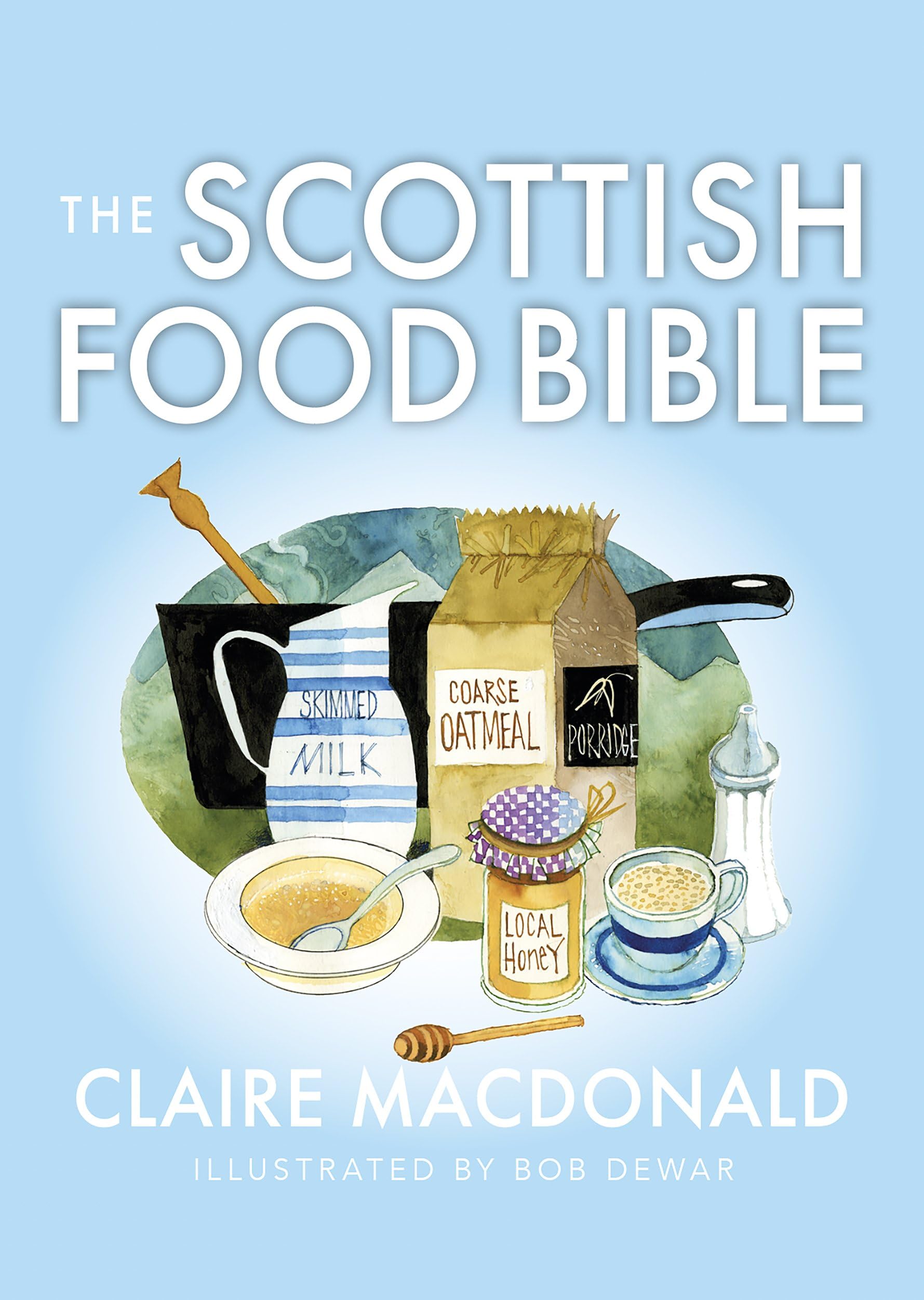 The Scottish Food Bible: Traditional & Modern Scottish Recipes - Perfect for Home Cooking & Cultural Exploration (Birlinn Food Bibles)