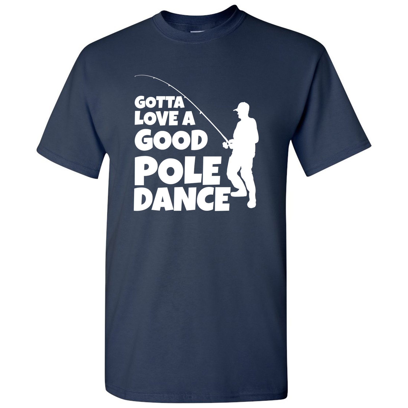 Funny Fishing Graphic T-Shirt - Gotta Love A Good Pole Dance Slogan - Outdoor Fishing Enthusiast Apparel - Perfect for Fishing Trips & Outdoor Adventures