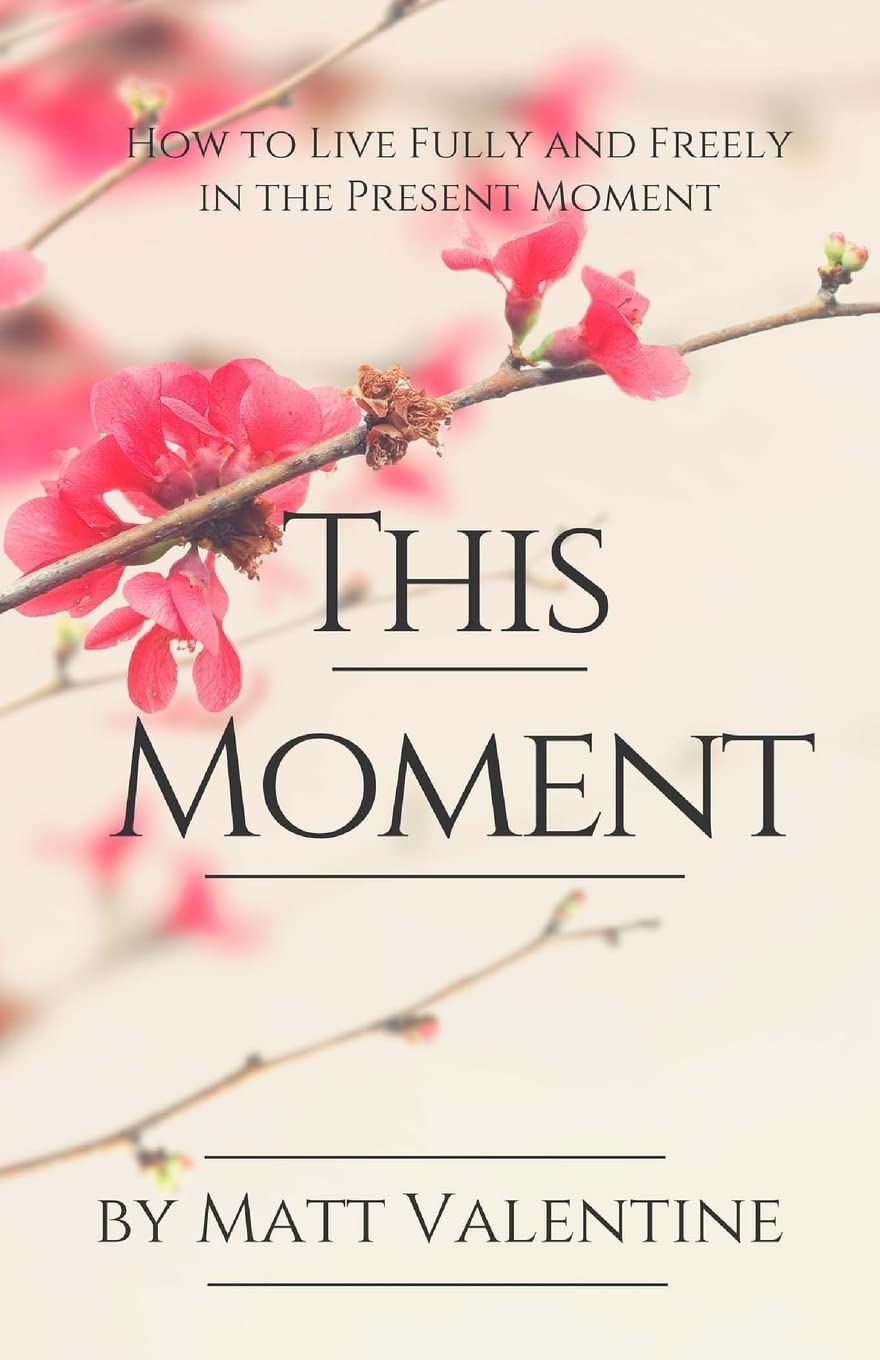 Live Fully and Freely in the Present Moment - Mindfulness Guide for Daily Life, Work & Relationships