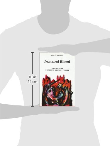 Iron and Blood: Civil Wars in 16th Century France - History Book for Students & Researchers | Perfect for Academic Studies & Historical Research