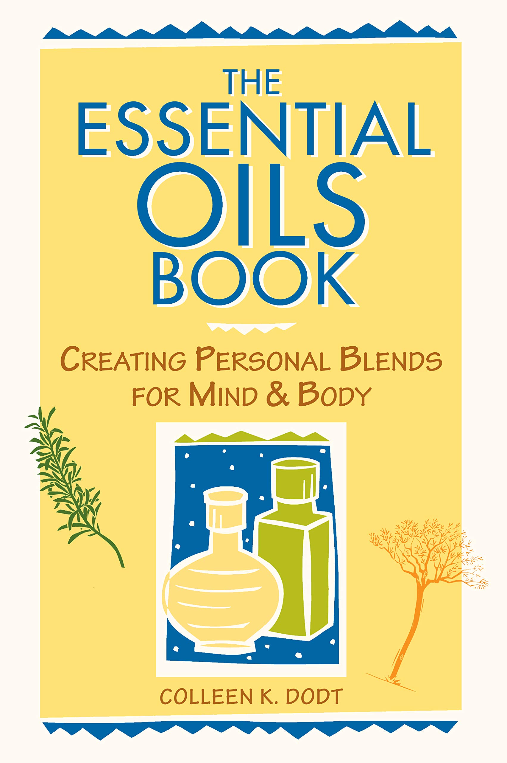 The Essential Oils Book: Guide to Creating Personal Blends for Mind & Body Wellness - DIY Aromatherapy for Home, Spa & Self-Care