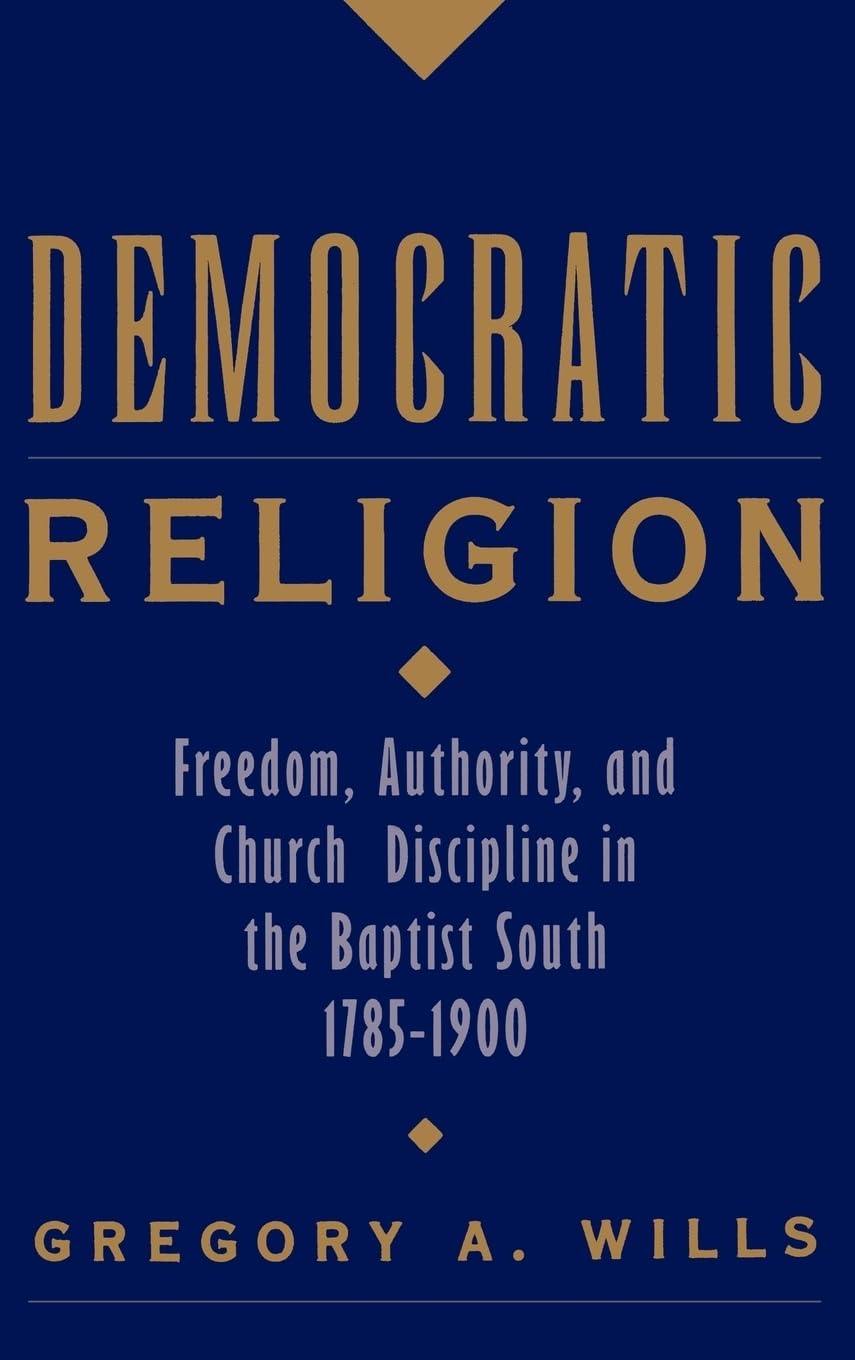 Democratic Religion: Freedom, Authority, and Church Discipline in the Baptist South 1785-1900 | Religion in America Book | Historical Baptist Studies | Southern Religious History | Perfect for Scholars & History Enthusiasts
