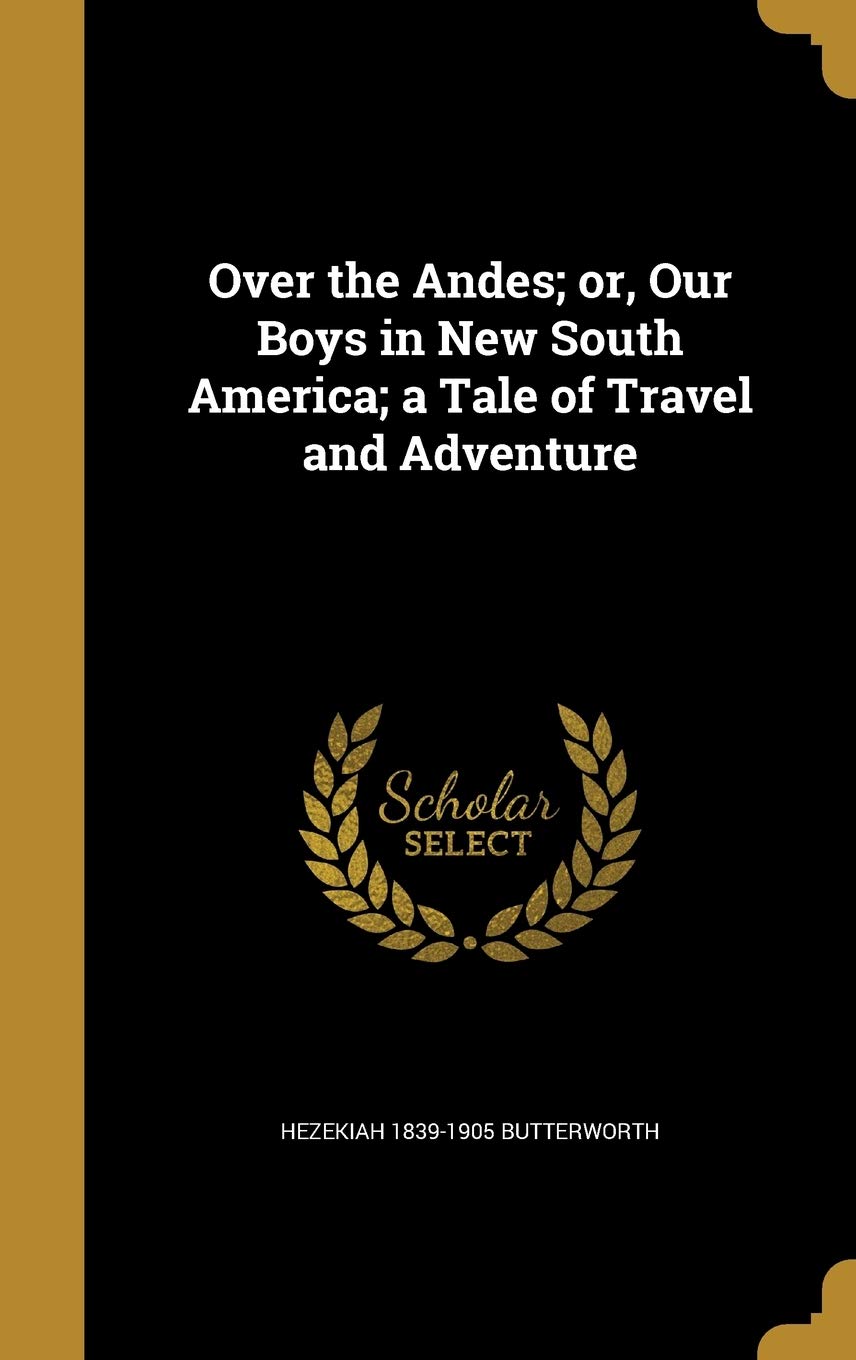 Over the Andes: A Travel and Adventure Tale of Our Boys in New South America | Perfect for Adventure Enthusiasts & Travel Story Lovers