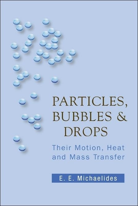Particles, Bubbles and Drops: Motion, Heat and Mass Transfer Dynamics - Ideal for Chemical Engineering Research & Fluid Mechanics Studies