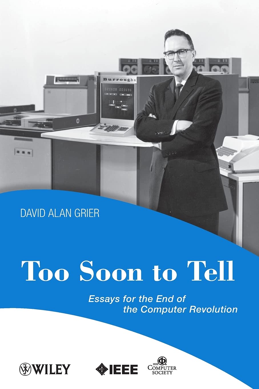 Too Soon To Tell: Essays on the End of The Computer Revolution - Technology & Society Reflections for Digital Age Thinkers