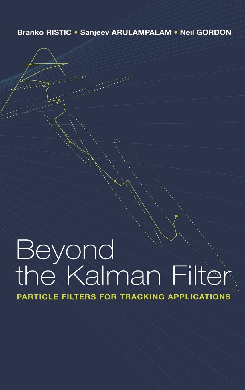 Beyond the Kalman Filter: Particle Filters for Tracking Applications - Artech House Radar Library Hardcover | Advanced Target Tracking Technology for Military, Aerospace & Autonomous Systems