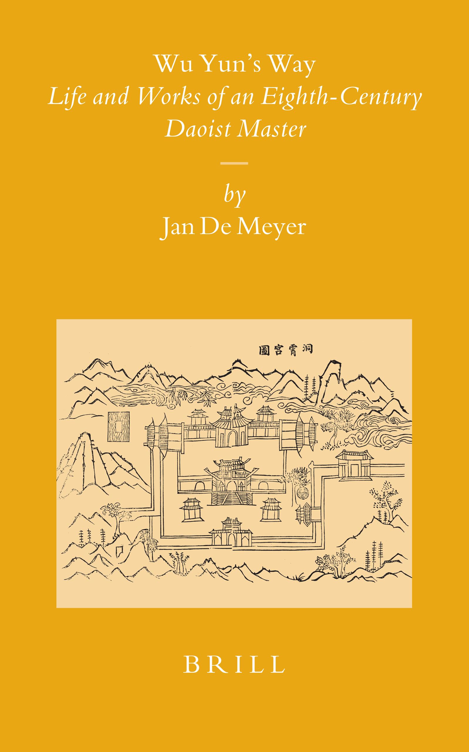 Wu Yun's Way: Life and Works of an 8th-Century Daoist Master - Ancient Chinese Philosophy Book for Meditation, Spiritual Growth & Eastern Wisdom Studies (Sinica Leidensia)
