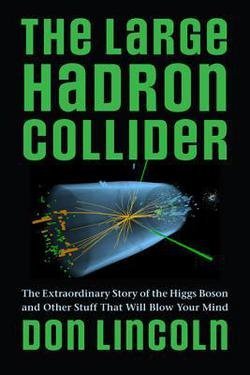 Don Lincoln: The Large Hadron Collider - The Extraordinary Story of the Higgs Boson & Quantum Physics Discoveries | Hardcover 2014 Edition | Science Enthusiasts & Physics Students