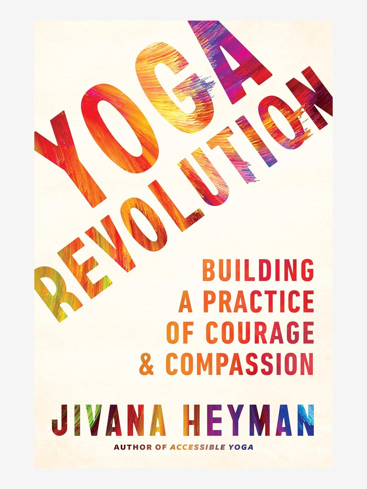Yoga Revolution: Building a Practice of Courage & Compassion - Transform Your Mind & Body for Home, Studio & Outdoor Yoga Sessions