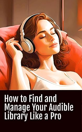 Audible Library Guide: How to Find and Manage Your Audiobooks Like a Pro | Perfect for Commuting, Workouts & Relaxation