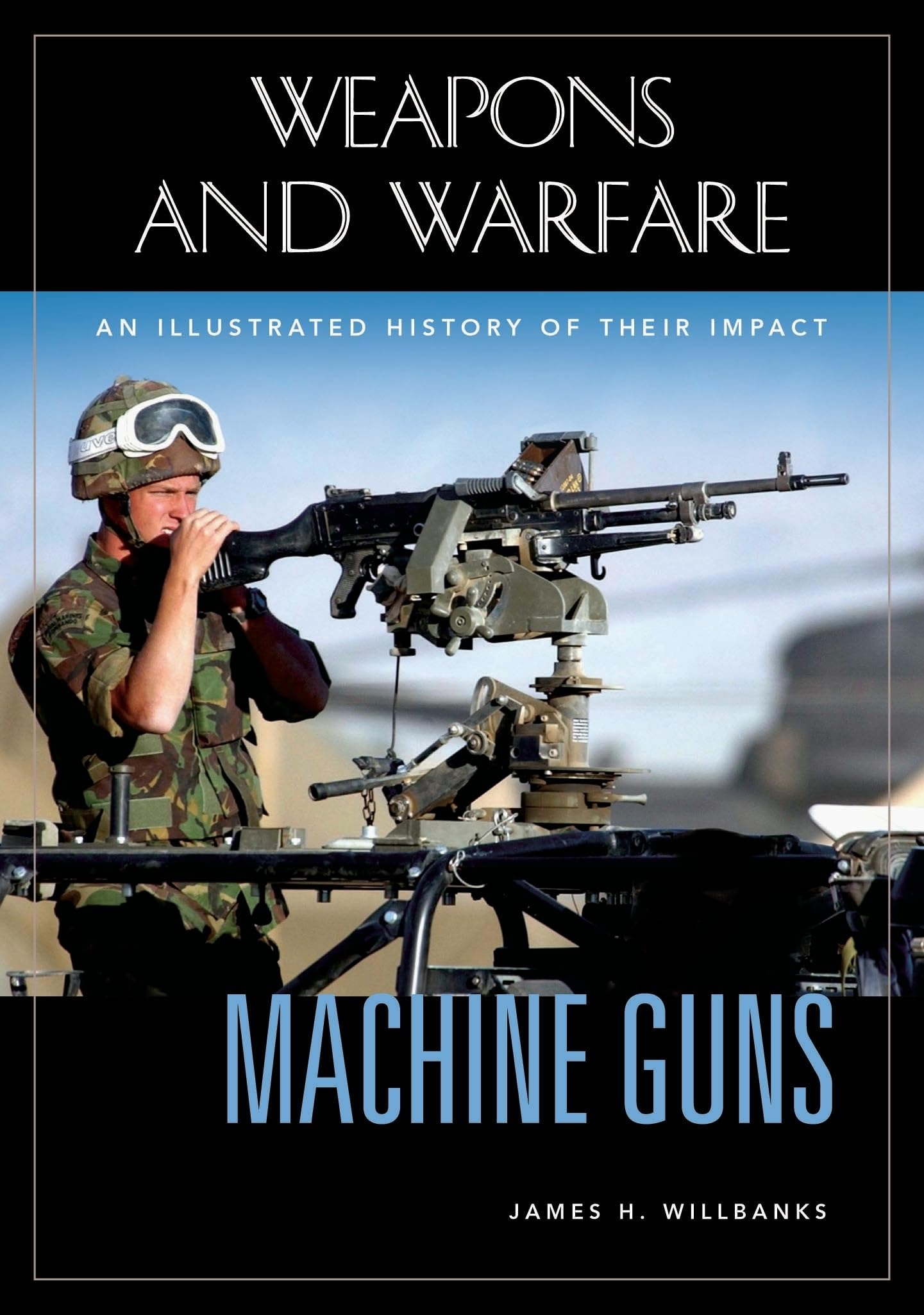 Machine Guns: An Illustrated History of Their Impact in Weapons and Warfare | Military History Book for Collectors & Enthusiasts | Perfect for Research, Gifts & Display