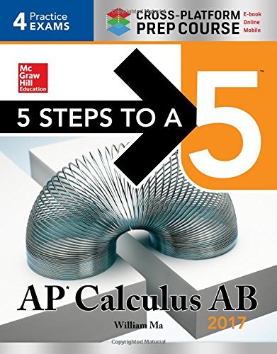 5 Steps to a 5: AP Calculus AB 2017 Cross-Platform Prep Course Book by William Ma | Study Guide for Advanced Placement Exam | Perfect for High School Students & Homeschooling
