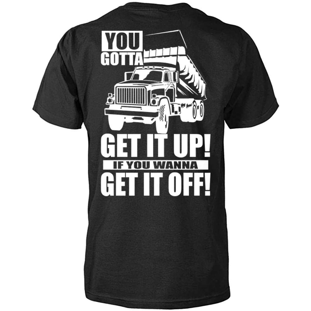 Premium Truck Driver T-Shirt for Men - Funny 'You Gotta Get It Up' Design - Comfortable Cotton Tee for Long Hauls & Road Trips