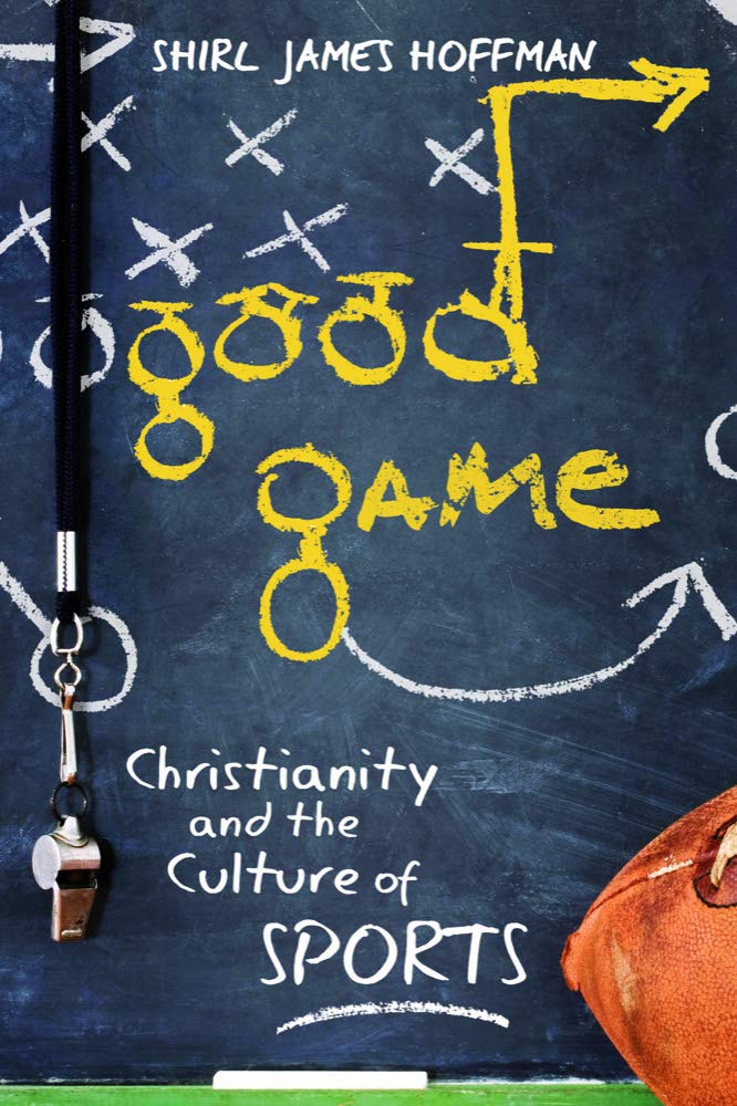 Good Game: Exploring Christianity and the Culture of Sports - Perfect for Athletes, Coaches & Faith-Based Sports Groups