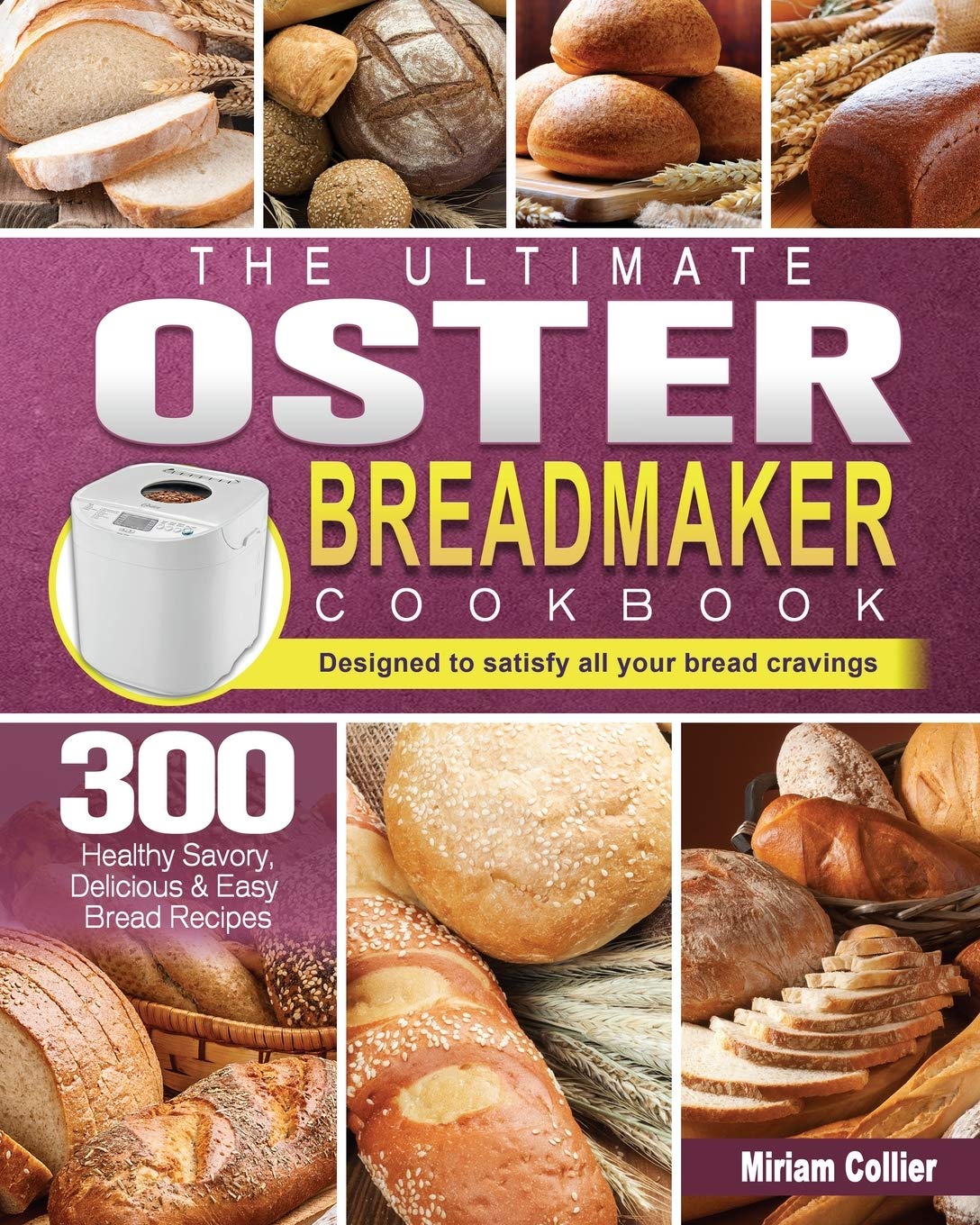 The Ultimate Oster Breadmaker Cookbook: 300 Healthy, Savory & Easy Homemade Bread Recipes - Perfect for Family Breakfast, Gifts and Low-Carb Diet Lovers
