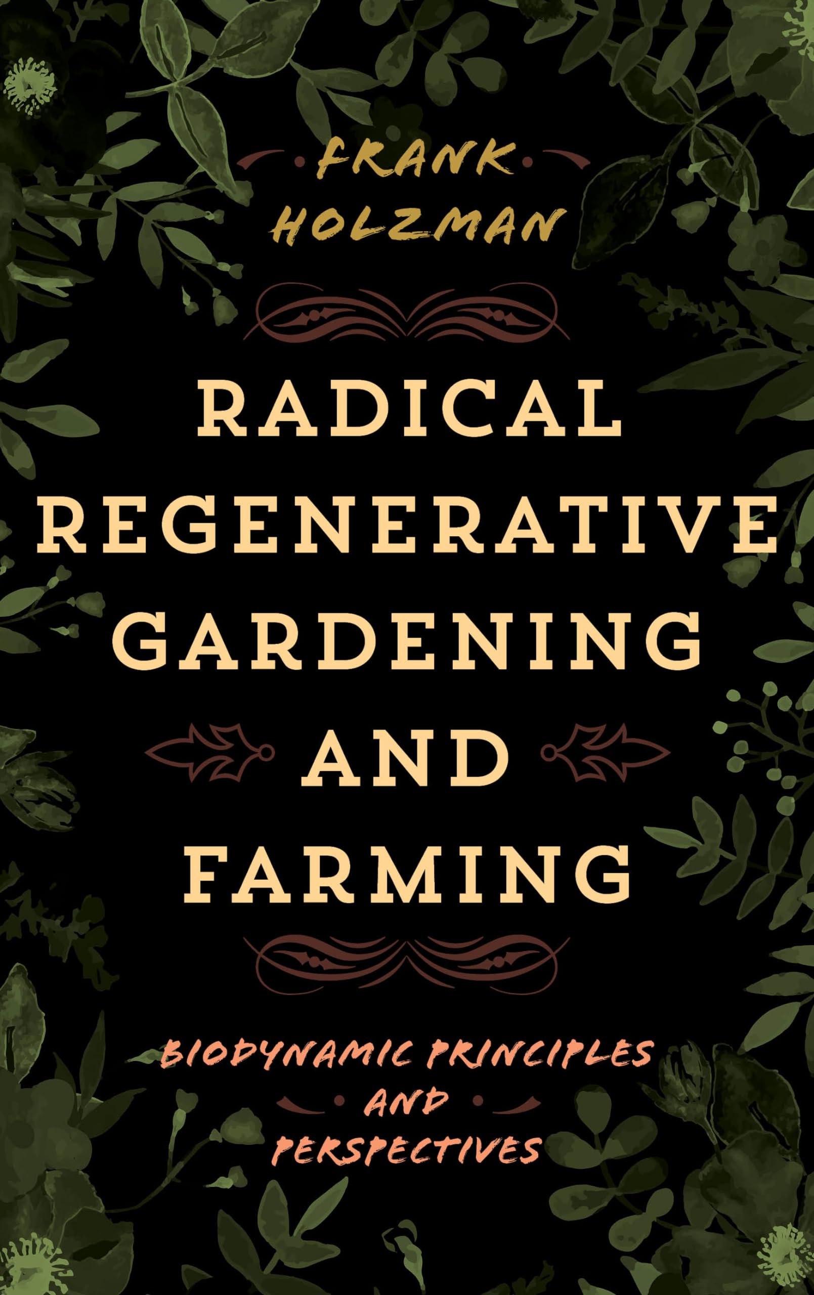 Radical Regenerative Gardening and Farming: Biodynamic Principles for Sustainable Agriculture | Organic Gardening Guide, Eco-Friendly Farming Techniques | Perfect for Home Gardens, Urban Farms & Sustainable Living