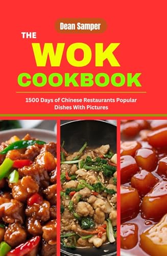 The Wok Cookbook: 1500 Days of Popular Chinese Restaurant Dishes with Step-by-Step Photos | Authentic Asian Recipes for Home Cooking & Entertaining