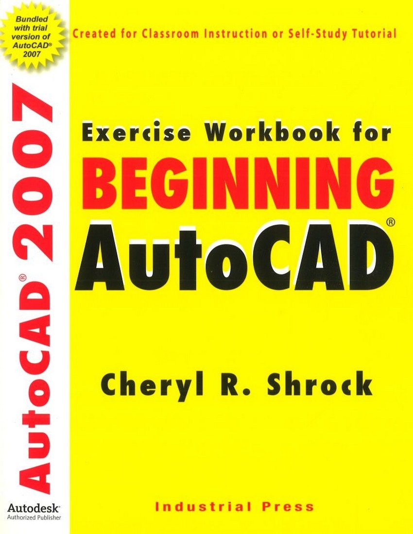 AutoCAD 2007 Beginner's Exercise Workbook - Step-by-Step Learning Guide for CAD Design & Drafting Practice - Perfect for Students, Engineers & Architects