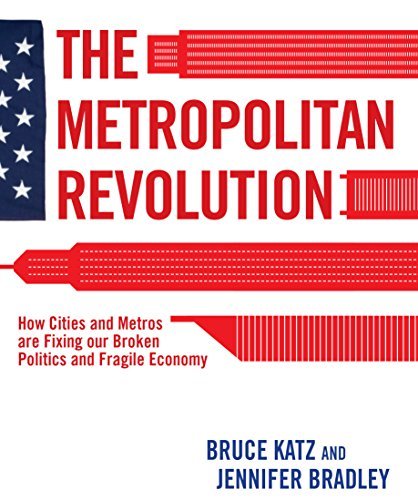 The Metropolitan Revolution: How Cities and Metros Are Fixing Our Broken Politics and Fragile Economy - 1st Edition Hardcover by Bruce Katz & Jennifer Bradley | Brookings Focus Book | Urban Policy & Economic Development Guide for City Planners & Policymakers
